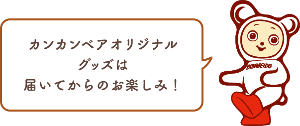 カンカンベアオリジナル グッズは 届いてからのお楽しみ!